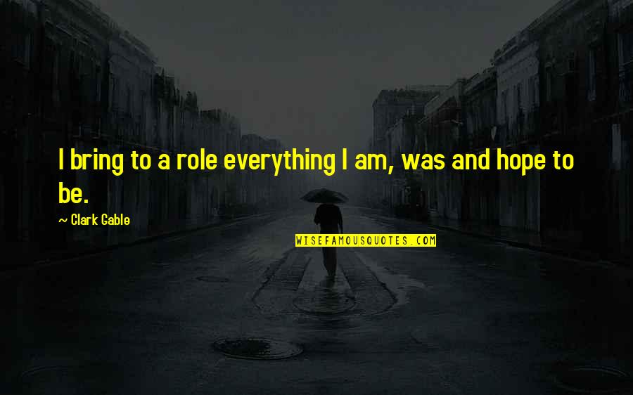 Role Quotes By Clark Gable: I bring to a role everything I am,