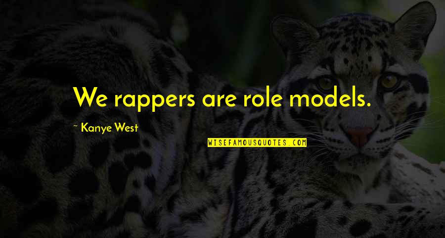 Role Quotes By Kanye West: We rappers are role models.