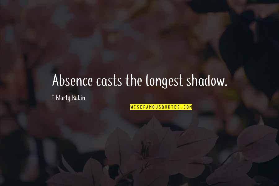 Roled Quotes By Marty Rubin: Absence casts the longest shadow. Roled Quotes By Marty Rubin: Absence casts the longest shadow.