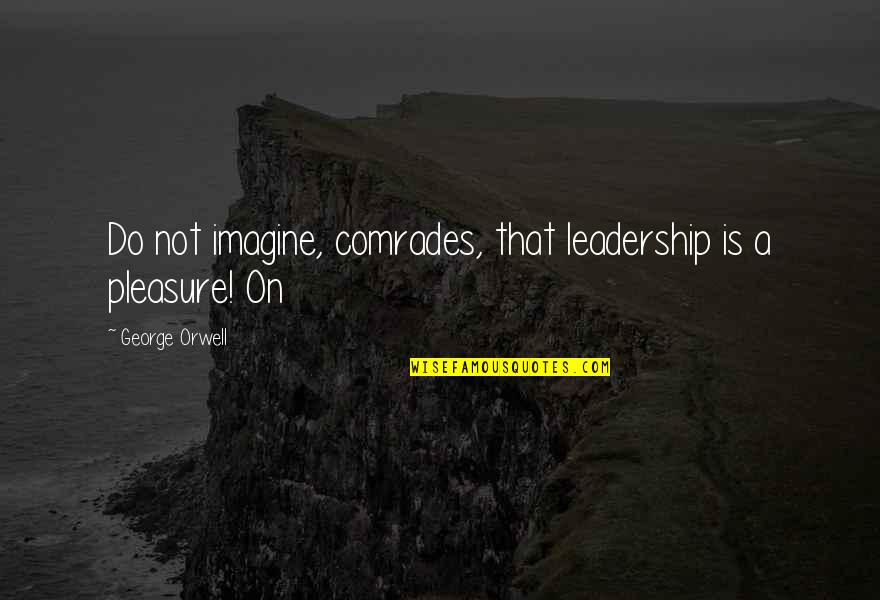 Rolens Dothan Quotes By George Orwell: Do not imagine, comrades, that leadership is a