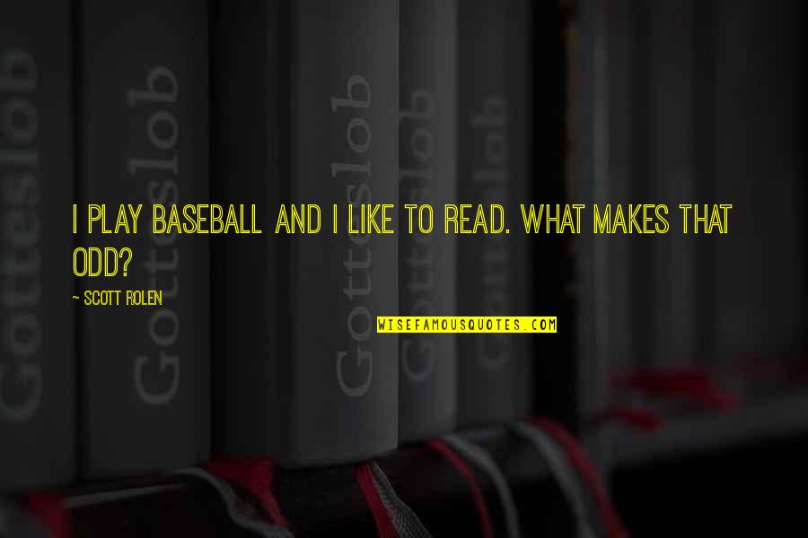Rolen's Quotes By Scott Rolen: I play baseball and I like to read.
