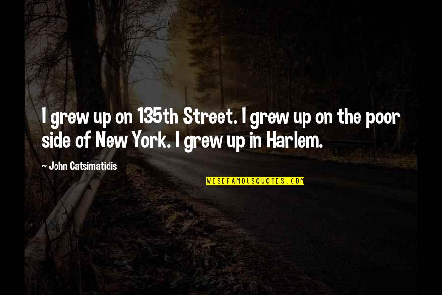 Roleof Quotes By John Catsimatidis: I grew up on 135th Street. I grew