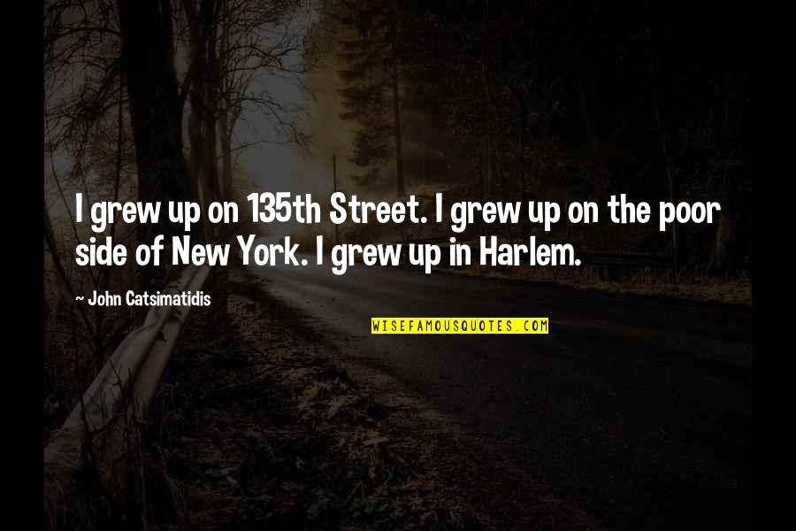 Roleof Quotes By John Catsimatidis: I grew up on 135th Street. I grew Roleof Quotes By John Catsimatidis: I grew up on 135th Street. I grew