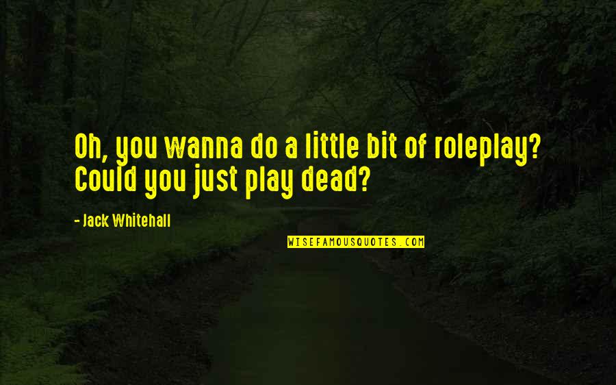 Roleplay Quotes By Jack Whitehall: Oh, you wanna do a little bit of