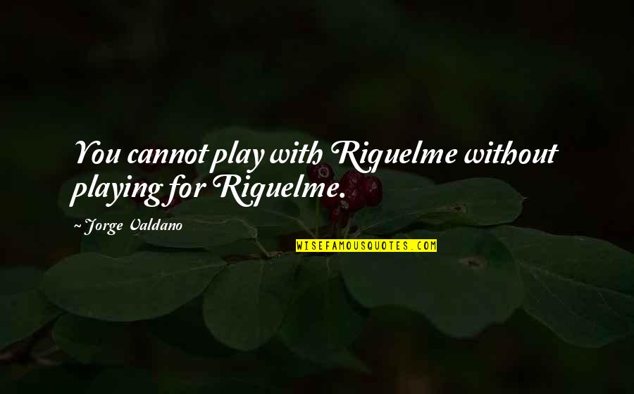 Roleplaying Games Quotes By Jorge Valdano: You cannot play with Riquelme without playing for Roleplaying Games Quotes By Jorge Valdano: You cannot play with Riquelme without playing for
