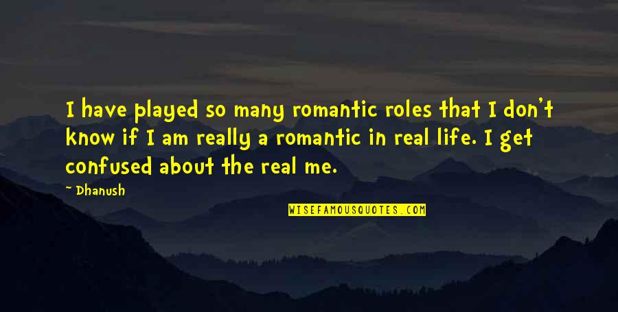 Roles In Life Quotes By Dhanush: I have played so many romantic roles that