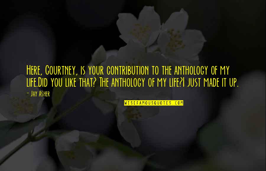 Roles In Life Quotes By Jay Asher: Here, Courtney, is your contribution to the anthology