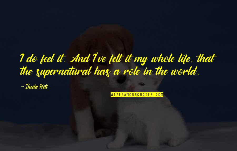 Roles In Life Quotes By Sheila Heti: I do feel it. And I've felt it