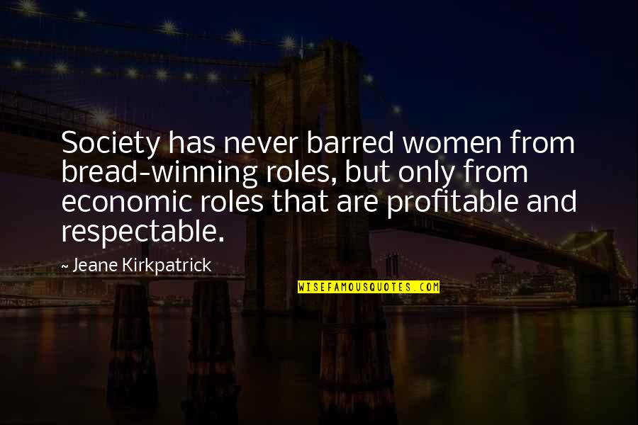 Roles In Society Quotes By Jeane Kirkpatrick: Society has never barred women from bread-winning roles,