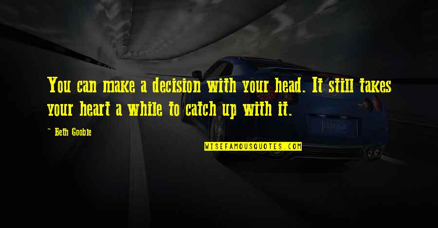 Roles On A Team Quotes By Beth Goobie: You can make a decision with your head. Roles On A Team Quotes By Beth Goobie: You can make a decision with your head.