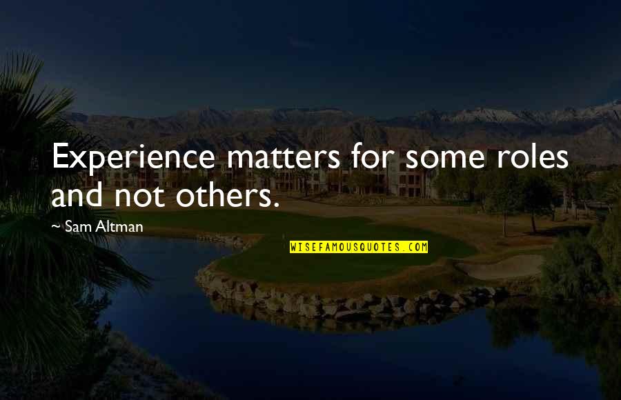 Roles On A Team Quotes By Sam Altman: Experience matters for some roles and not others. Roles On A Team Quotes By Sam Altman: Experience matters for some roles and not others.