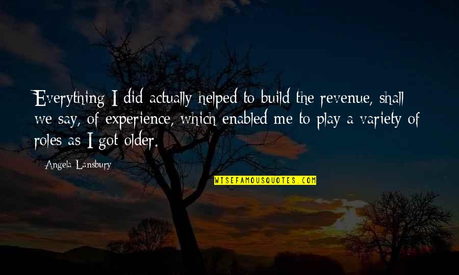 Roles We Play Quotes By Angela Lansbury: Everything I did actually helped to build the Roles We Play Quotes By Angela Lansbury: Everything I did actually helped to build the