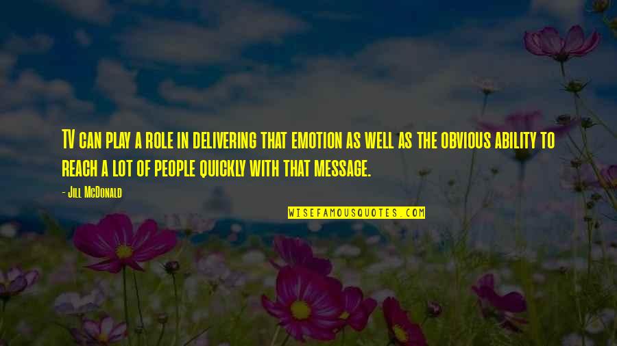 Roles We Play Quotes By Jill McDonald: TV can play a role in delivering that Roles We Play Quotes By Jill McDonald: TV can play a role in delivering that