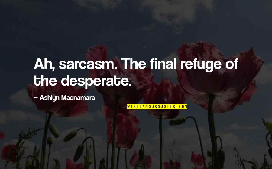 Roleta De Nomes Quotes By Ashlyn Macnamara: Ah, sarcasm. The final refuge of the desperate.