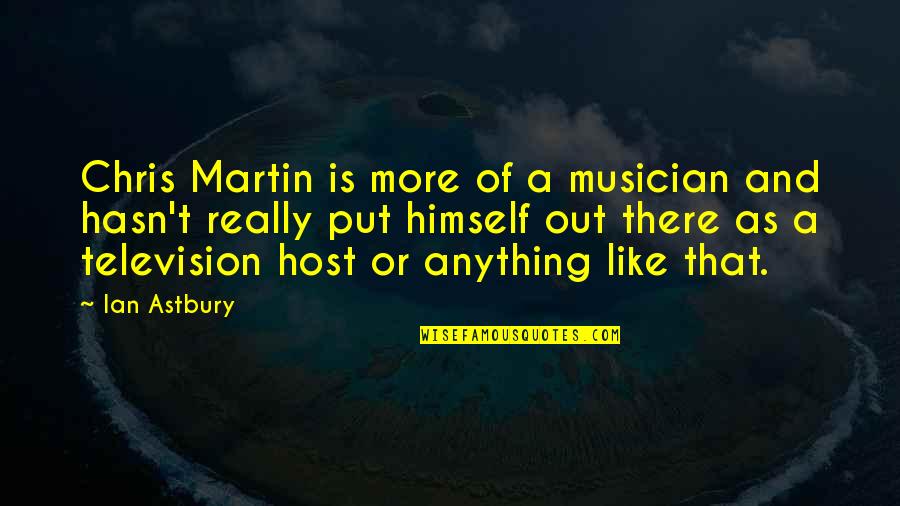 Roleta De Nomes Quotes By Ian Astbury: Chris Martin is more of a musician and
