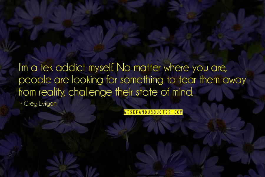 Rolette County Nd Quotes By Greg Evigan: I'm a tek addict myself. No matter where