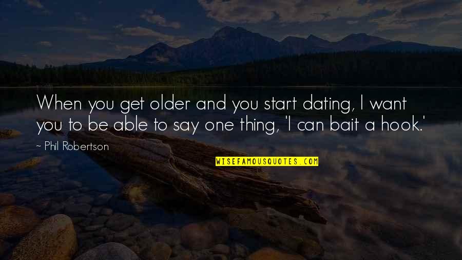 Rolf-dieter Heuer Quotes By Phil Robertson: When you get older and you start dating,