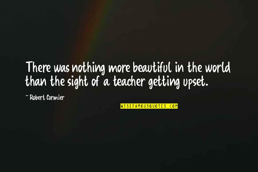 Rolf-dieter Heuer Quotes By Robert Cormier: There was nothing more beautiful in the world Rolf-dieter Heuer Quotes By Robert Cormier: There was nothing more beautiful in the world
