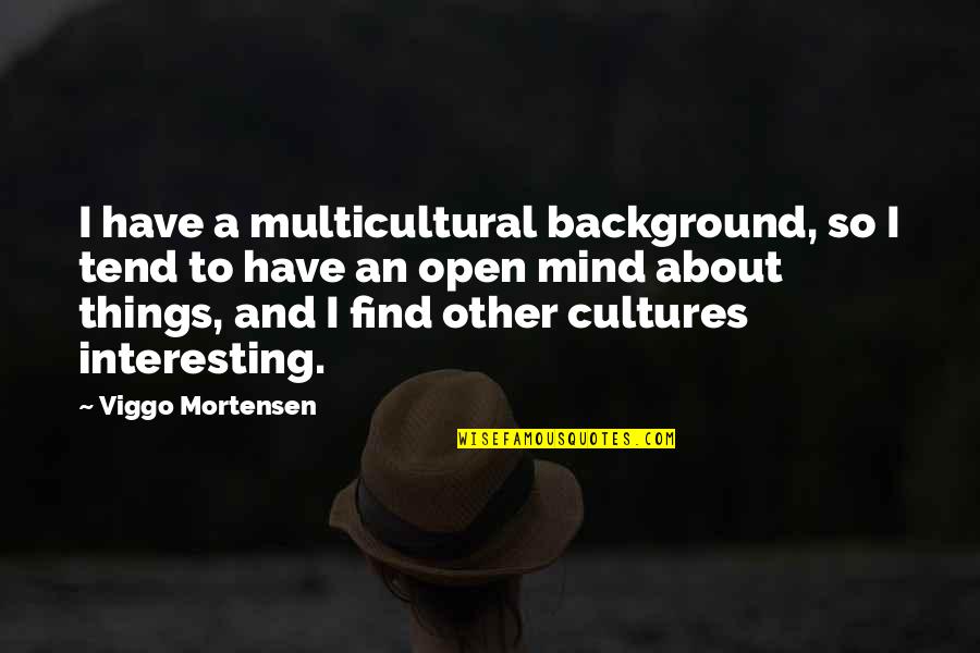 Rolf-dieter Heuer Quotes By Viggo Mortensen: I have a multicultural background, so I tend Rolf-dieter Heuer Quotes By Viggo Mortensen: I have a multicultural background, so I tend