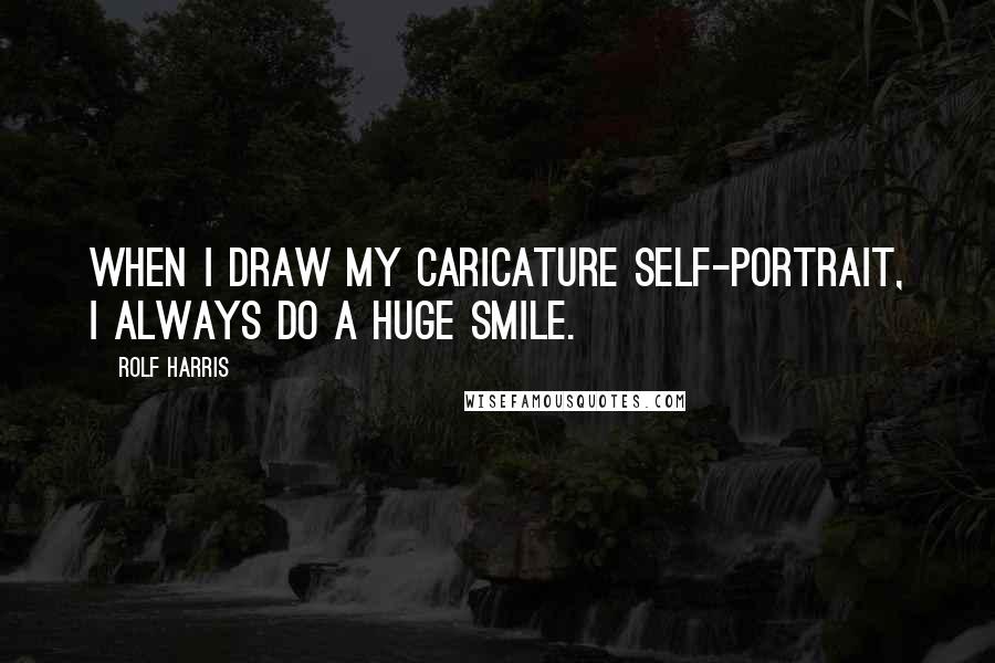 Rolf Harris quotes: When I draw my caricature self-portrait, I always do a huge smile.