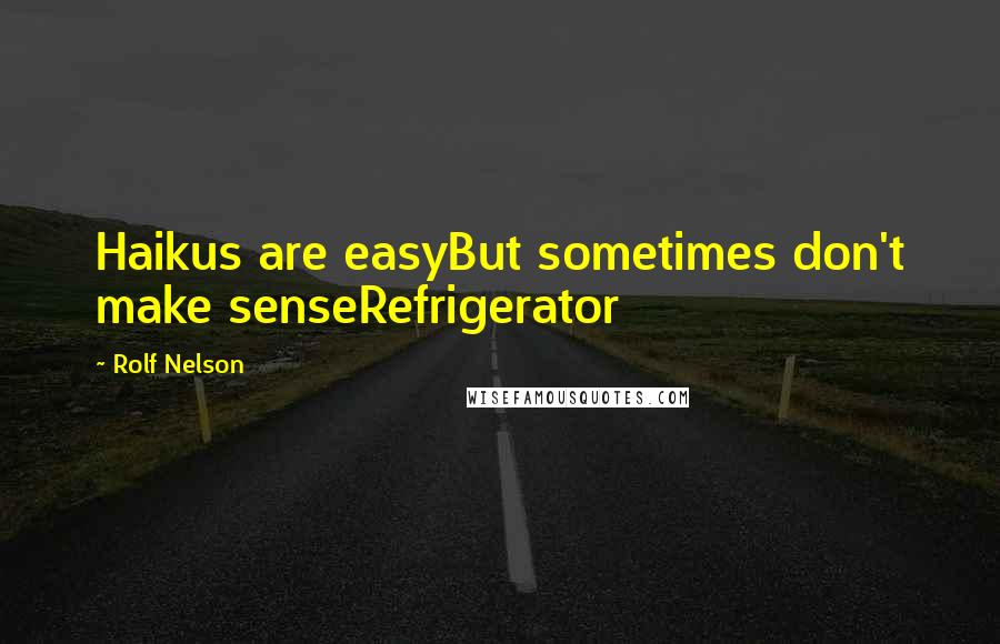 Rolf Nelson quotes: Haikus are easyBut sometimes don't make senseRefrigerator