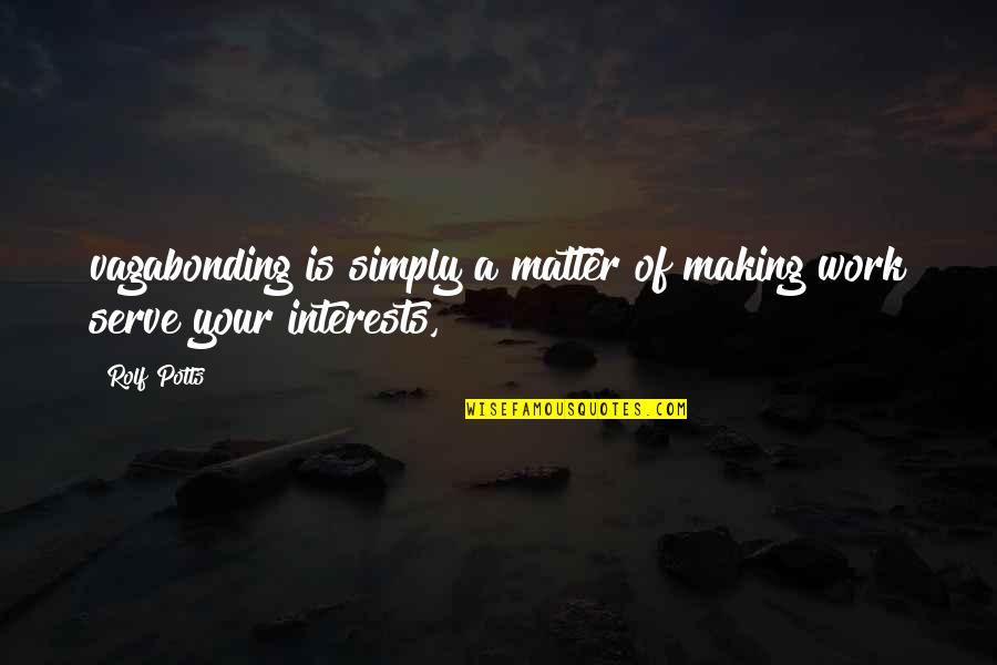 Rolf Potts Vagabonding Quotes By Rolf Potts: vagabonding is simply a matter of making work