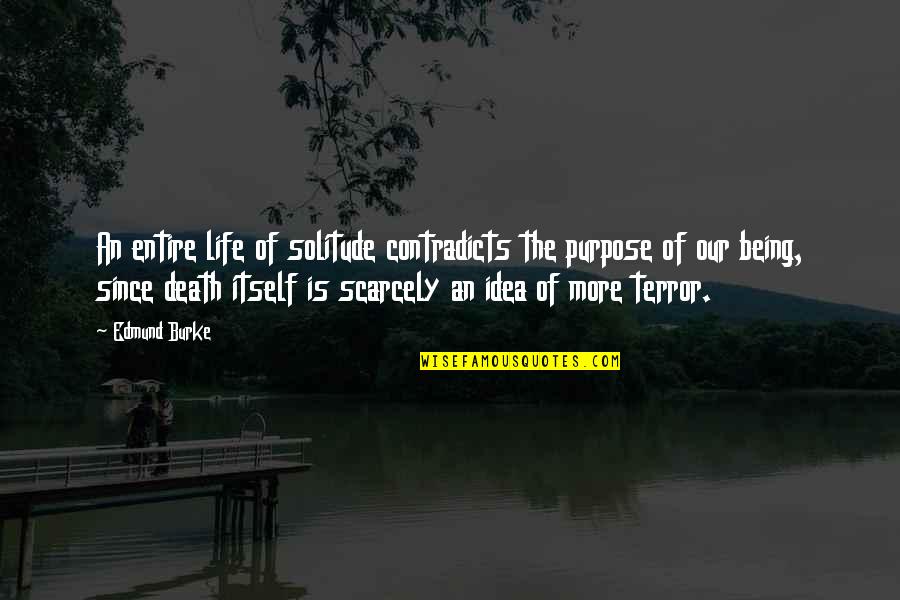 Rolfe Barnard Quotes By Edmund Burke: An entire life of solitude contradicts the purpose Rolfe Barnard Quotes By Edmund Burke: An entire life of solitude contradicts the purpose