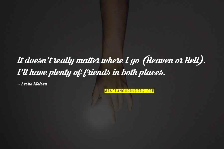Rolfe Barnard Quotes By Leslie Nielsen: It doesn't really matter where I go (Heaven Rolfe Barnard Quotes By Leslie Nielsen: It doesn't really matter where I go (Heaven