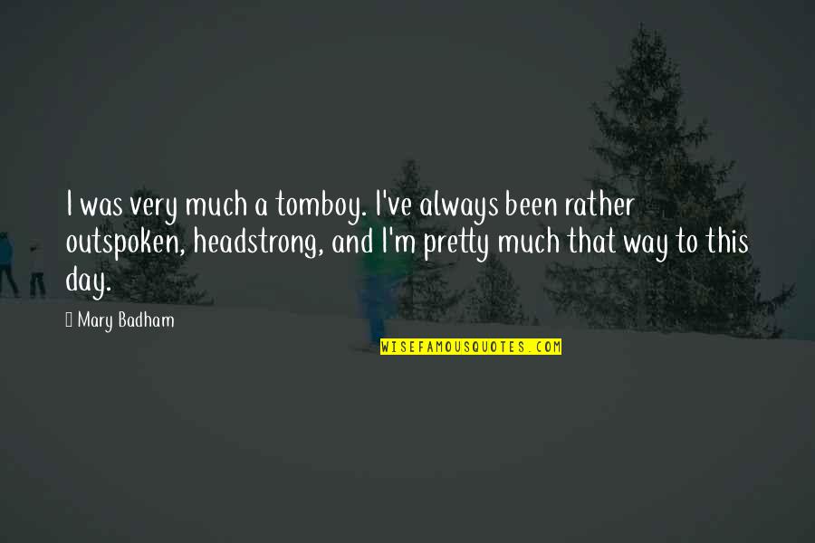 Rolfe Barnard Quotes By Mary Badham: I was very much a tomboy. I've always Rolfe Barnard Quotes By Mary Badham: I was very much a tomboy. I've always