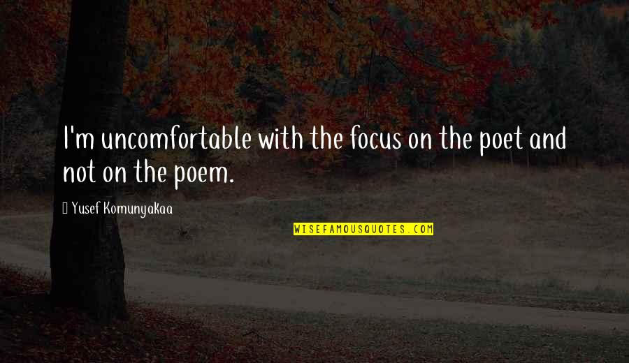 Rolfe Barnard Quotes By Yusef Komunyakaa: I'm uncomfortable with the focus on the poet Rolfe Barnard Quotes By Yusef Komunyakaa: I'm uncomfortable with the focus on the poet