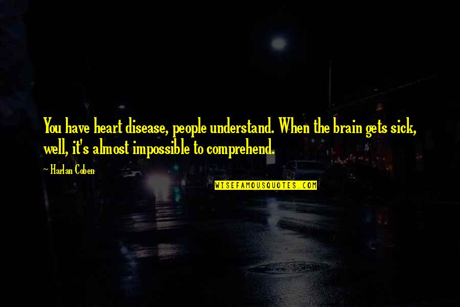 Rolffs Quotes By Harlan Coben: You have heart disease, people understand. When the