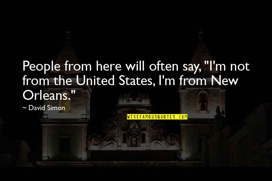 Rolfing Quotes By David Simon: People from here will often say, "I'm not Rolfing Quotes By David Simon: People from here will often say, "I'm not