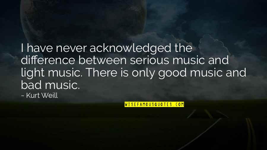 Rolheiser Ronald Quotes By Kurt Weill: I have never acknowledged the difference between serious