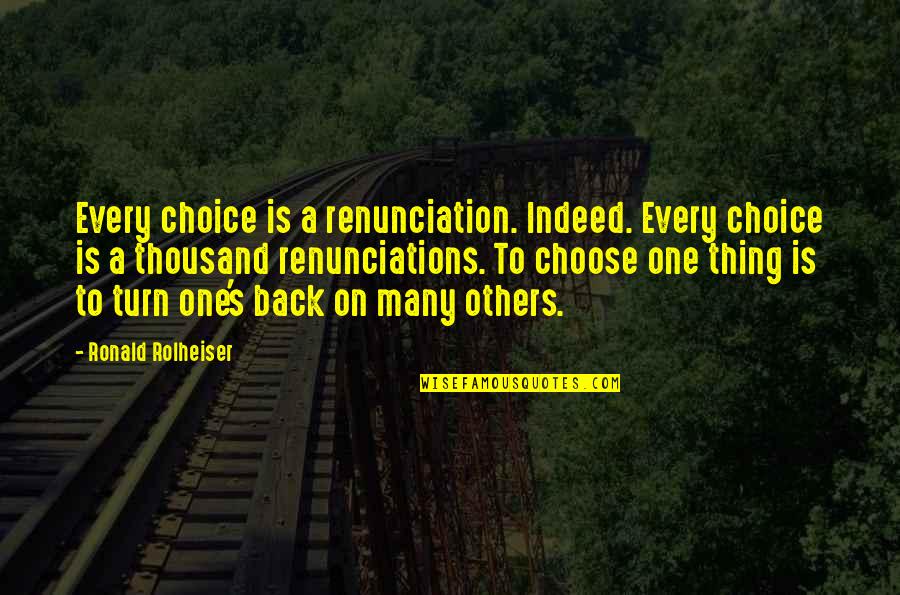 Rolheiser Ronald Quotes By Ronald Rolheiser: Every choice is a renunciation. Indeed. Every choice