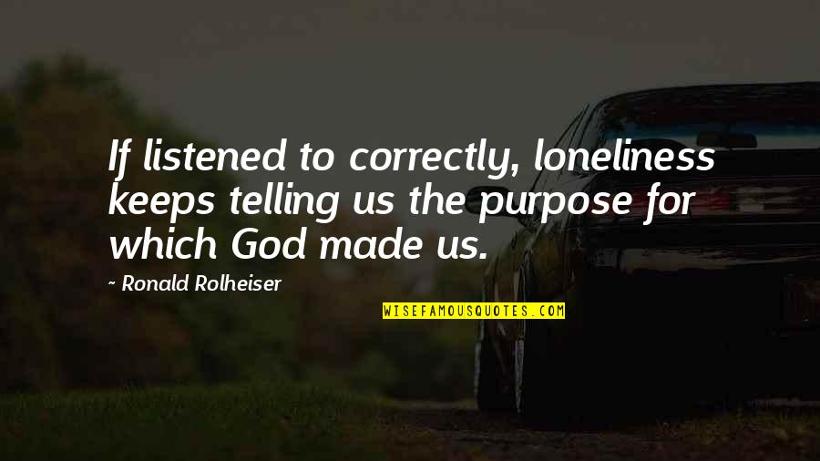 Rolheiser Ronald Quotes By Ronald Rolheiser: If listened to correctly, loneliness keeps telling us