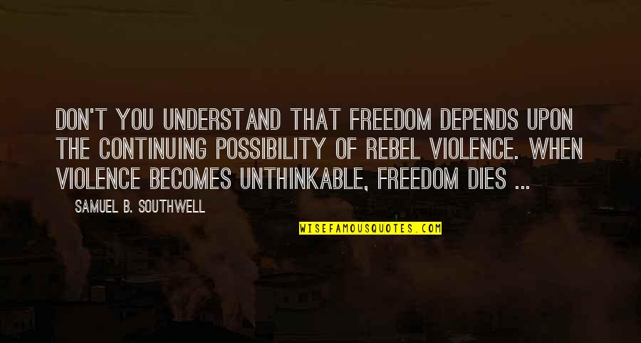 Rolihlahla Mandela Quotes By Samuel B. Southwell: Don't you understand that freedom depends upon the