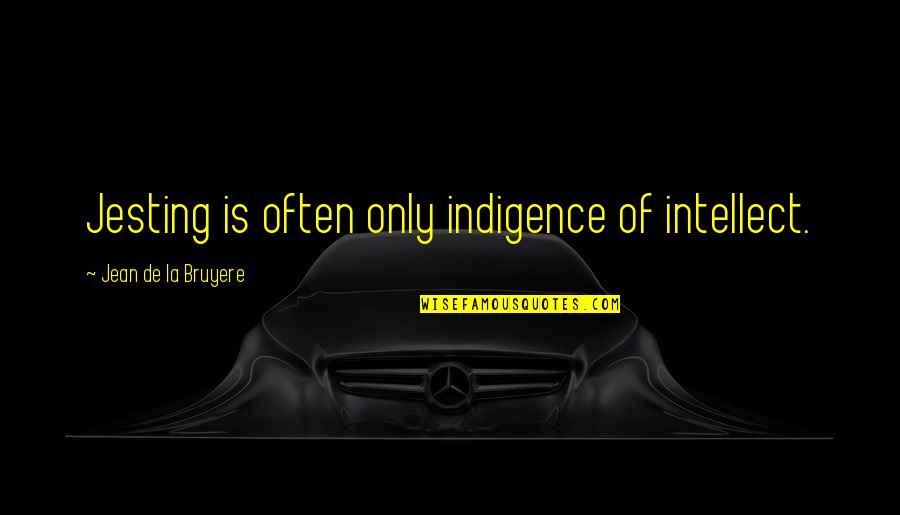 Rolin Dorsainvil Quotes By Jean De La Bruyere: Jesting is often only indigence of intellect. Rolin Dorsainvil Quotes By Jean De La Bruyere: Jesting is often only indigence of intellect.