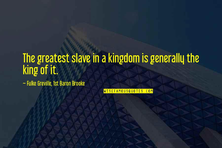 Rolin Jones Quotes By Fulke Greville, 1st Baron Brooke: The greatest slave in a kingdom is generally Rolin Jones Quotes By Fulke Greville, 1st Baron Brooke: The greatest slave in a kingdom is generally