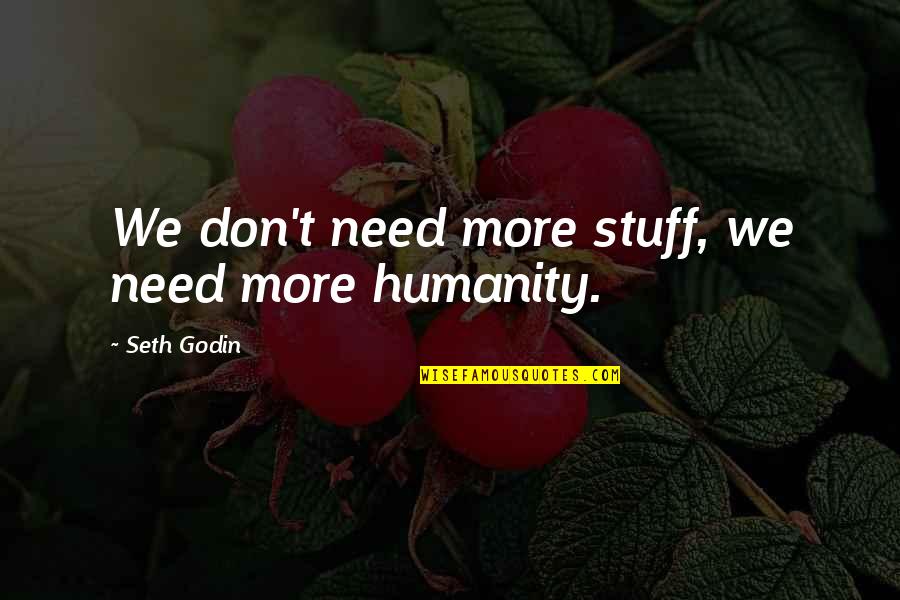 Rolito Decca Quotes By Seth Godin: We don't need more stuff, we need more
