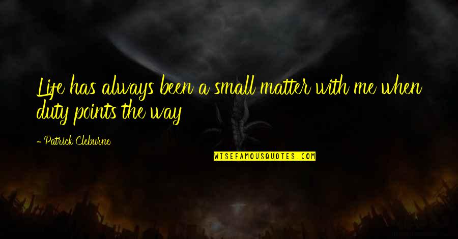 Rolitos Quotes By Patrick Cleburne: Life has always been a small matter with Rolitos Quotes By Patrick Cleburne: Life has always been a small matter with