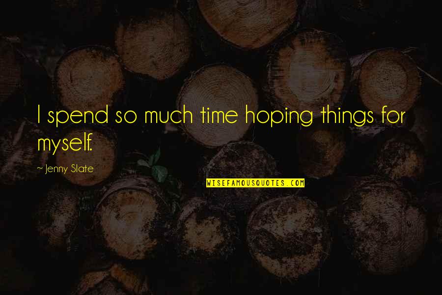 Roll Back Time Quotes By Jenny Slate: I spend so much time hoping things for