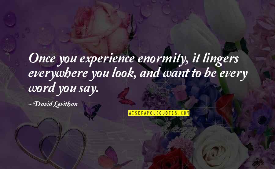 Roll Dog Quotes By David Levithan: Once you experience enormity, it lingers everywhere you Roll Dog Quotes By David Levithan: Once you experience enormity, it lingers everywhere you