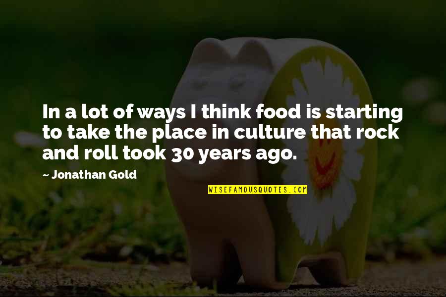 Roll Food Quotes By Jonathan Gold: In a lot of ways I think food Roll Food Quotes By Jonathan Gold: In a lot of ways I think food