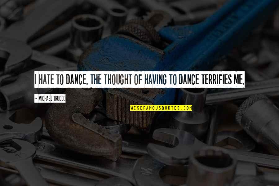 Roll Into The Cage Quotes By Michael Trucco: I hate to dance. The thought of having