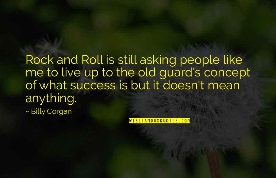 Roll It Up Quotes By Billy Corgan: Rock and Roll is still asking people like