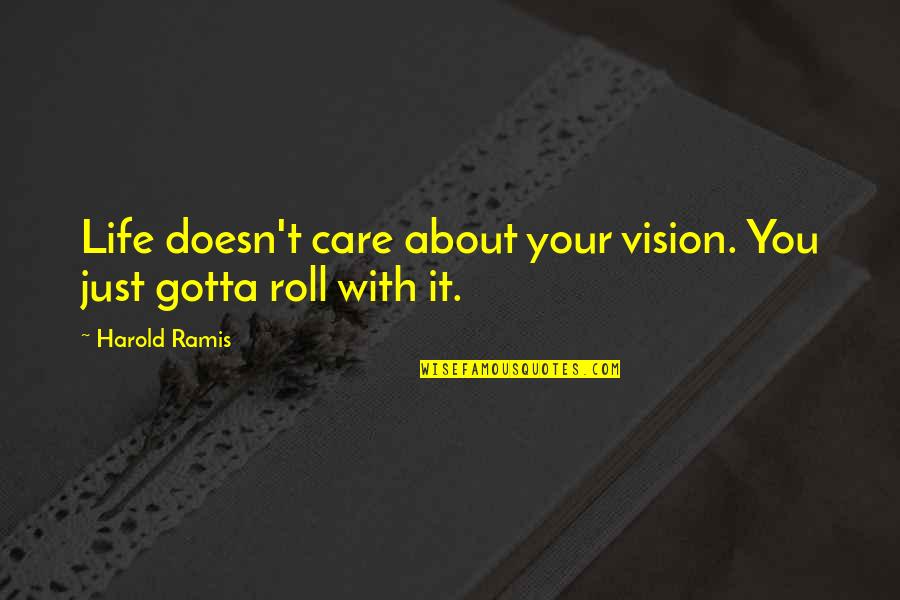 Roll It Up Quotes By Harold Ramis: Life doesn't care about your vision. You just