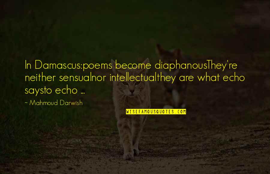 Roll Of Thunder Key Quotes By Mahmoud Darwish: In Damascus:poems become diaphanousThey're neither sensualnor intellectualthey are