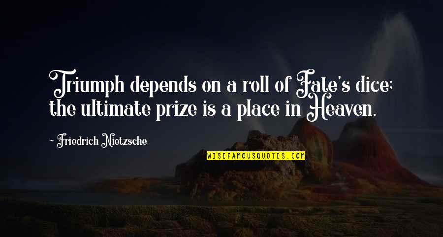 Roll On Quotes By Friedrich Nietzsche: Triumph depends on a roll of Fate's dice;