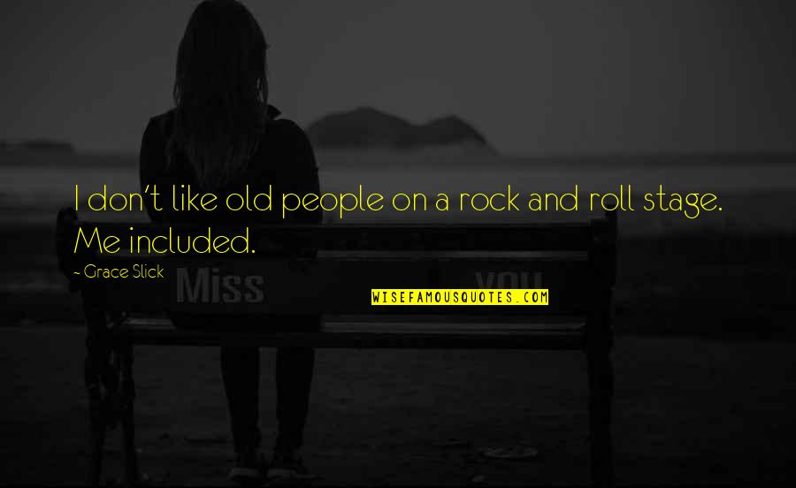 Roll On Quotes By Grace Slick: I don't like old people on a rock