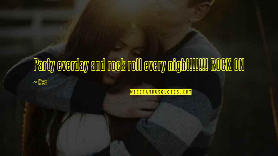 Roll On Quotes By Kiss: Party everday and rock roll every night!!!!!! ROCK